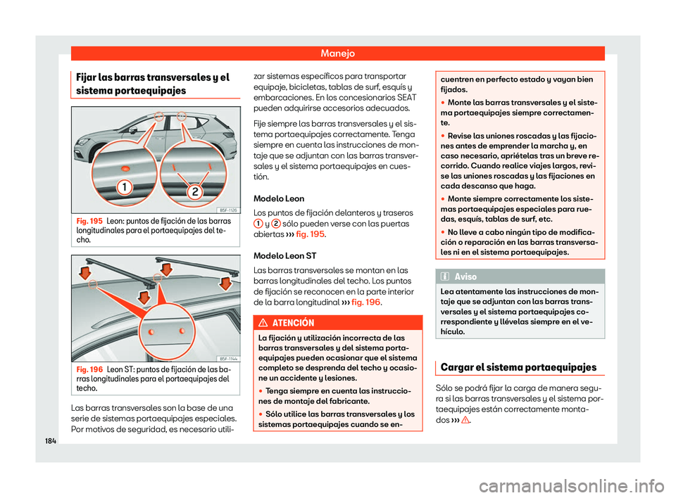 Seat Leon 2018  Manual de instrucciones (in Spanish) Manejo
Fijar las barras transversales y el
sist ema por
t
aequipajesFig. 195
Leon: puntos de fijaci