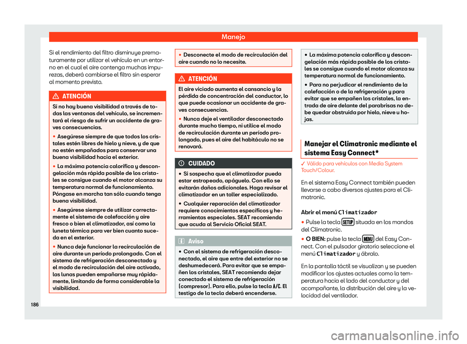 Seat Leon 2018  Manual de instrucciones (in Spanish) Manejo
Si el rendimiento del filtro disminuye prema-
t ur
ament
e por utilizar el veh