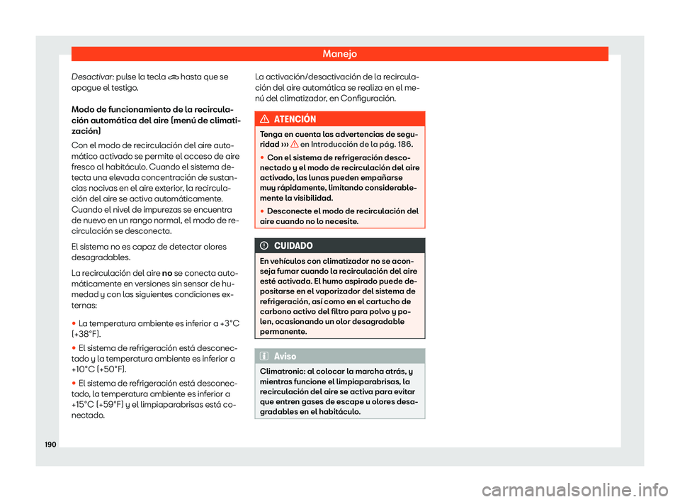 Seat Leon 2018  Manual de instrucciones (in Spanish) Manejo
Desactivar: pul se l
a t ecla � hasta que se
apague el testigo.
Modo de funcionamiento de la recircula-
ci