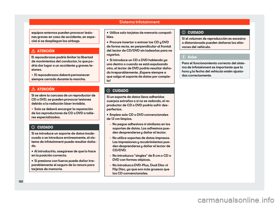 Seat Leon 2018 Manual de instrucciones (in Spanish) Sistema Infotainment
equipos externos pueden provocar lesio-
nes grav
es en caso de accident
e, en espe-
cial si se despliegan los airbags. ATENCI Seat Leon 2018 Manual de instrucciones (in Spanish) Sistema Infotainment
equipos externos pueden provocar lesio-
nes grav
es en caso de accident
e, en espe-
cial si se despliegan los airbags. ATENCI