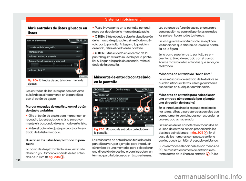 Seat Leon Sportstourer 2018  Manual de instrucciones (in Spanish) Sistema Infotainment
Abrir entradas de listas y buscar en
list as Fig. 204
Entradas de una lista de un men