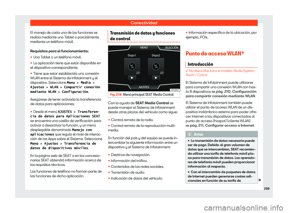 Seat Leon 2018  Manual de instrucciones (in Spanish) Conectividad
El manejo de cada una de las funciones se
r ealiz
a mediant
e una Tablet o parcialmente
mediante un tel