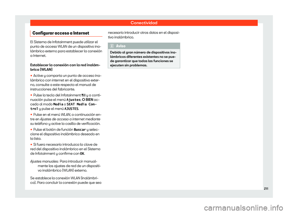 Seat Leon 2018  Manual de instrucciones (in Spanish) Conectividad
Configurar acceso a Internet El Sistema de Infotainment puede utilizar el
punto de acceso WLAN de un dispositiv
o ina-
l
