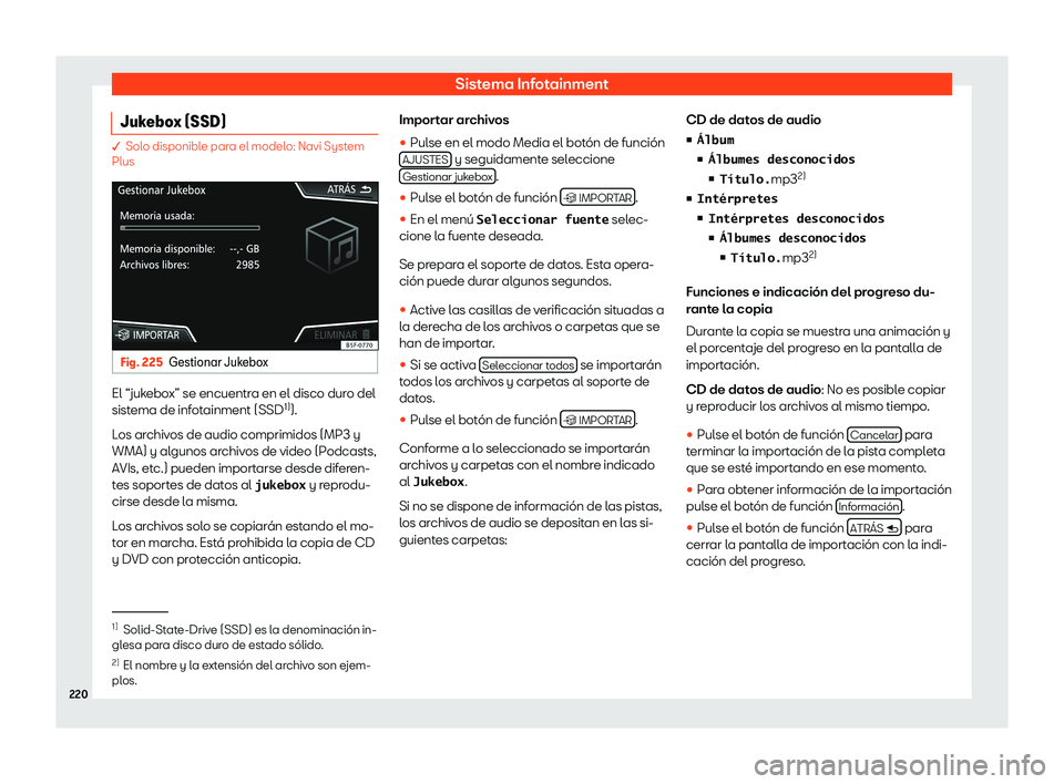 Seat Leon Sportstourer 2018  Manual de instrucciones (in Spanish) Sistema Infotainment
Jukebox (SSD) � Solo disponible para el modelo: Navi System
Plus Fig. 225
Gestionar Jukebox El “jukebox” se encuentra en el disco duro del
sist
ema de inf
ot
ainment (SSD1)
)