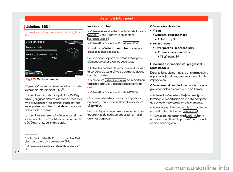 Seat Leon 2018  Manual de instrucciones (in Spanish) Sistema Infotainment
Jukebox (SSD) � Solo disponible para el modelo: Navi System
Plus Fig. 225
Gestionar Jukebox El “jukebox” se encuentra en el disco duro del
sist
ema de inf
ot
ainment (SSD1)
)