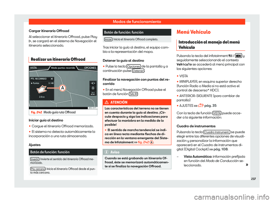 Seat Leon 2018  Manual de instrucciones (in Spanish) Modos de funcionamiento
Cargar itinerario Offroad
Al sel eccionar el itiner
ario Offr
oad, pulse Play
�, se cargar