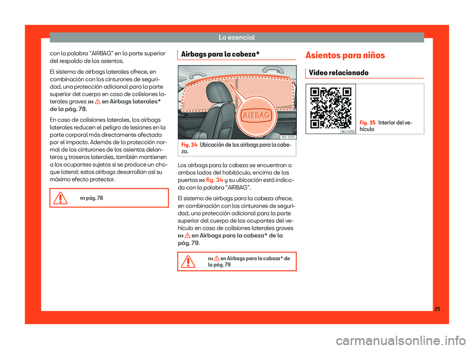 Seat Leon 2018  Manual de instrucciones (in Spanish) Lo esencial
con la palabra “AIRBAG” en la parte superior
del r espal
do de l
os asientos.
El sistema de airbags laterales ofrece, en
combinaci