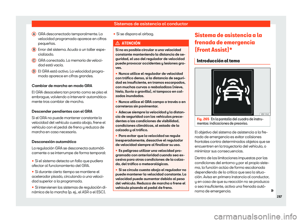 Seat Leon 2018  Manual de instrucciones (in Spanish) Sistemas de asistencia al conductor
GRA desconectado temporalmente. La
v el
ocidad pr
ogramada aparece en cifras
peque