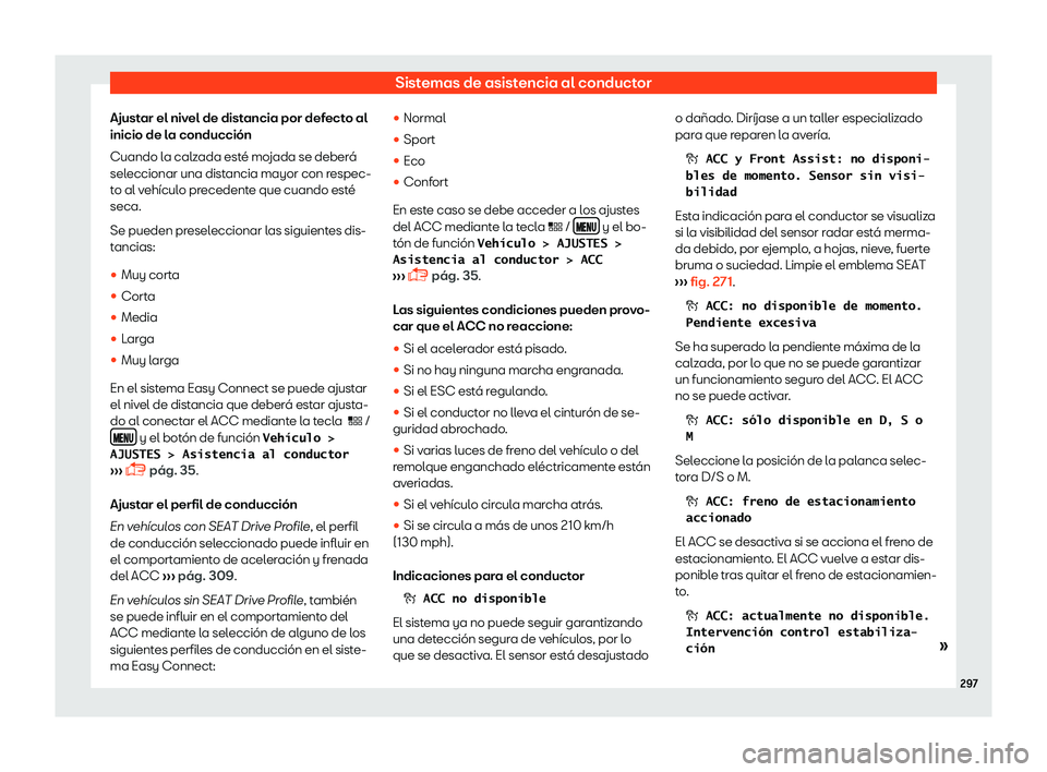 Seat Leon 2018  Manual de instrucciones (in Spanish) Sistemas de asistencia al conductor
Ajustar el nivel de distancia por defecto al
inicio de l a conducci