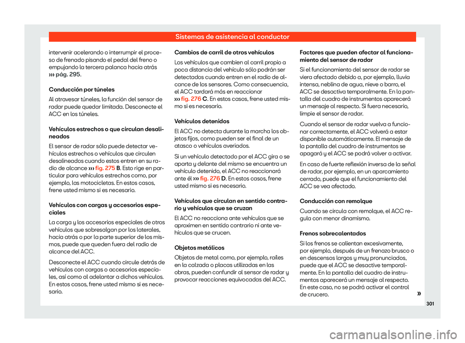 Seat Leon 2018 Manual de instrucciones (in Spanish) Sistemas de asistencia al conductor
intervenir acelerando o interrumpir el proce-
so de fr enado pisando el pedal del fr
eno o
empujando l
a tercera palanca hacia atr Seat Leon 2018 Manual de instrucciones (in Spanish) Sistemas de asistencia al conductor
intervenir acelerando o interrumpir el proce-
so de fr enado pisando el pedal del fr
eno o
empujando l
a tercera palanca hacia atr