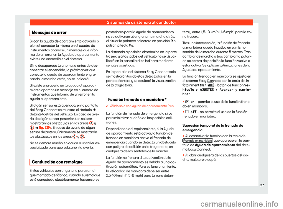 Seat Leon 2018  Manual de instrucciones (in Spanish) Sistemas de asistencia al conductor
Mensajes de error Si con la ayuda de aparcamiento activada o
bien al conectar l
a misma en el cuadr
o de
instrumentos aparece un mensaje que infor-
ma de un error e