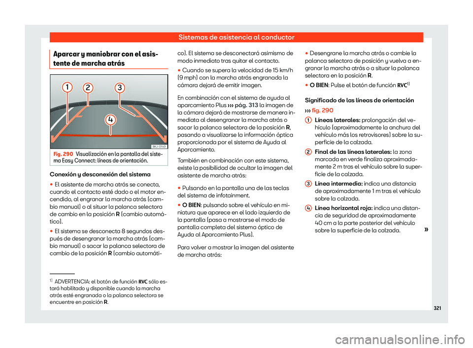 Seat Leon 2018 Manual de instrucciones (in Spanish) Sistemas de asistencia al conductor
Aparcar y maniobrar con el asis-
t ent
e de mar
cha atr Seat Leon 2018 Manual de instrucciones (in Spanish) Sistemas de asistencia al conductor
Aparcar y maniobrar con el asis-
t ent
e de mar
cha atr