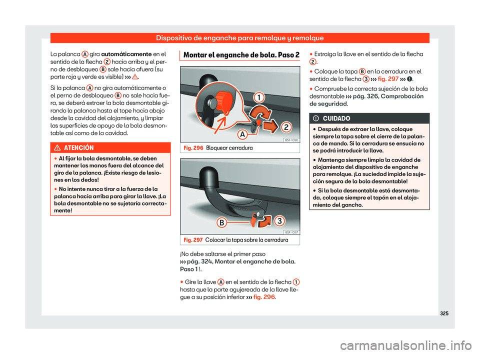 Seat Leon 2018 Manual de instrucciones (in Spanish) Dispositivo de enganche para remolque y remolque
La palanca A gira aut
om Seat Leon 2018 Manual de instrucciones (in Spanish) Dispositivo de enganche para remolque y remolque
La palanca A gira aut
om