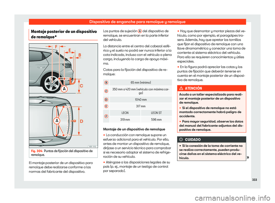 Seat Leon 2018  Manual de instrucciones (in Spanish) Dispositivo de enganche para remolque y remolque
Montaje posterior de un dispositivo
de r emol
que* Fig. 304
Puntos de fijaci