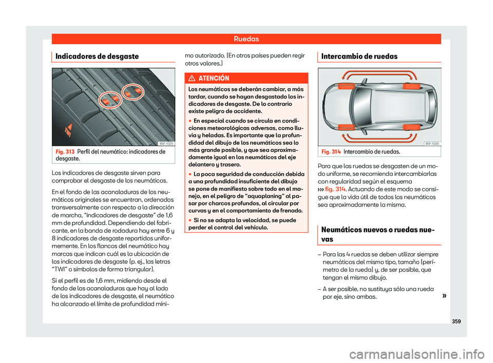 Seat Leon 2018 Manual de instrucciones (in Spanish) Ruedas
Indicadores de desgaste Fig. 313
Perfil del neum Seat Leon 2018 Manual de instrucciones (in Spanish) Ruedas
Indicadores de desgaste Fig. 313
Perfil del neum