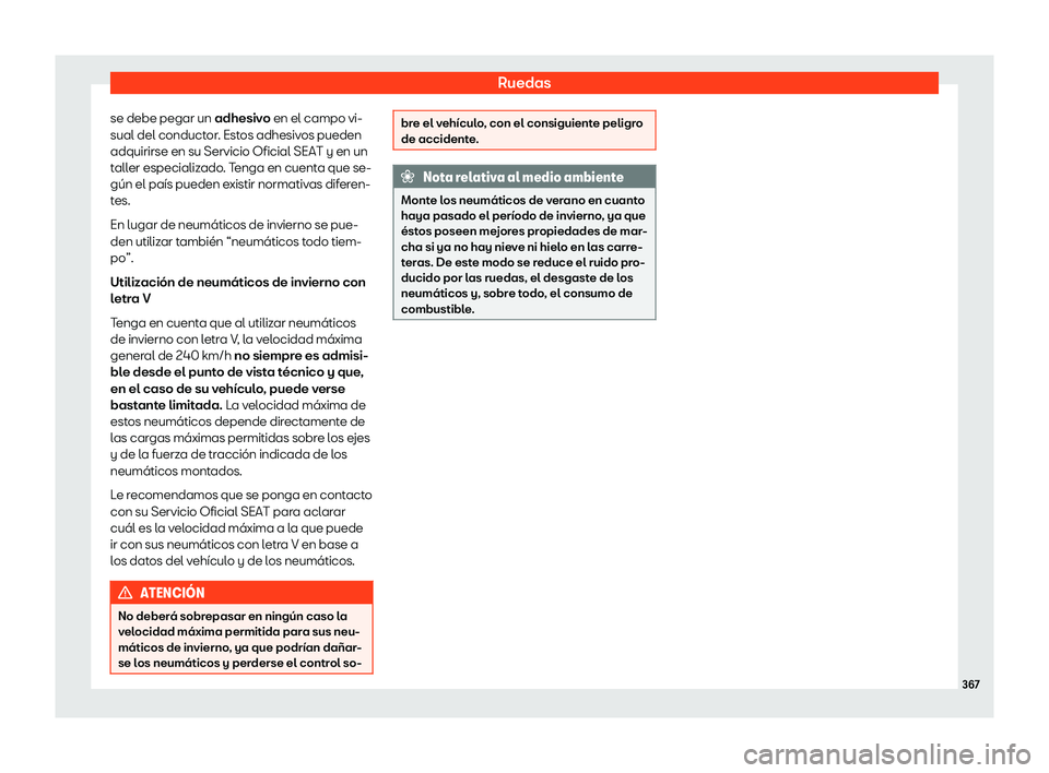 Seat Leon Sportstourer 2018  Manual de instrucciones (in Spanish) Ruedas
se debe pegar un adhesiv o
 en el campo vi-
sual del conduct or. Estos adhesivos pueden
adquirirse en su Servicio Oficial SEAT y en un
taller especializado. Tenga en cuenta que se-
g