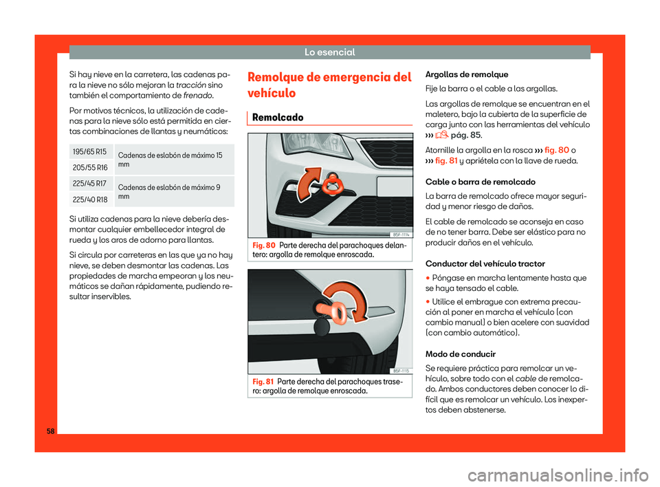 Seat Leon Sportstourer 2018  Manual de instrucciones (in Spanish) Lo esencial
Si hay nieve en la carretera, las cadenas pa-
r a l
a nie
ve no s