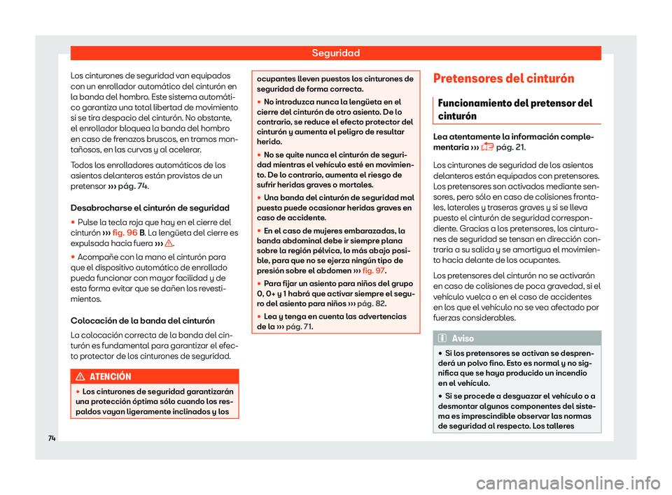 Seat Leon 2018  Manual de instrucciones (in Spanish) Seguridad
Los cinturones de seguridad van equipados
con un enr oll
ador aut
om