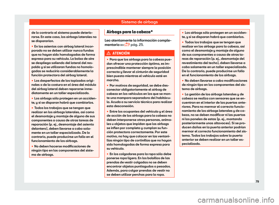 Seat Leon Sportstourer 2018  Manual de instrucciones (in Spanish) Sistema de airbags
de lo contrario el sistema puede deterio-
rarse
. En est
e caso, los airbags laterales no
se disparar