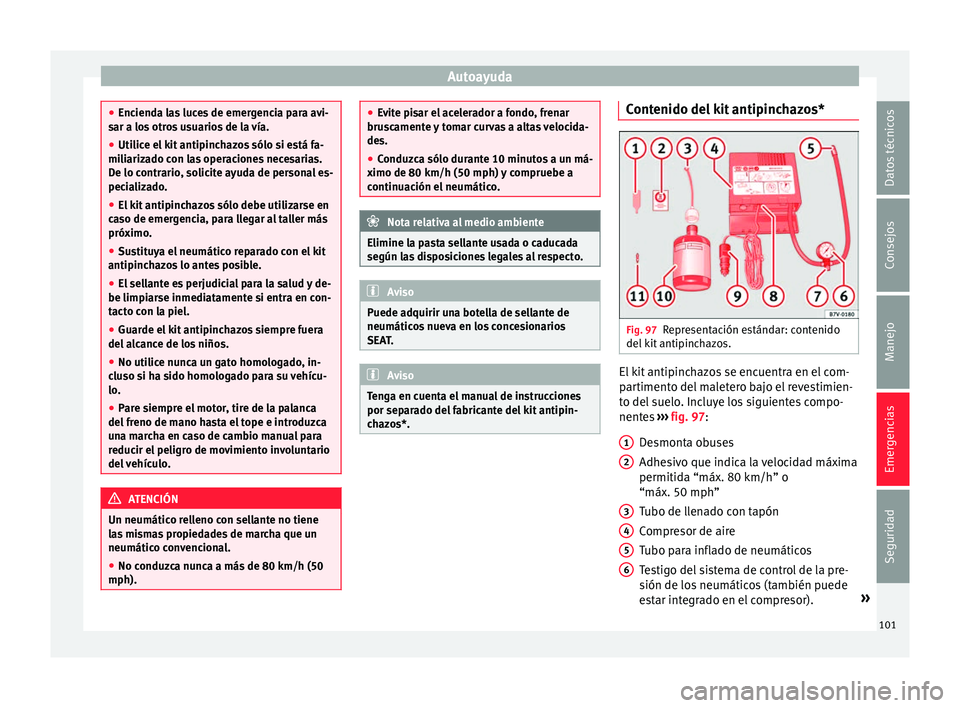 Seat Leon Sportstourer 2017 Manual de instrucciones (in Spanish) Autoayuda
●
Enciend a l
as luces de emergencia para avi-
sar a los otros usuarios de la vía.
● Utilice el kit antipinchazos sólo si está fa-
miliariz
ado con las operaciones necesarias.
De lo Seat Leon Sportstourer 2017 Manual de instrucciones (in Spanish) Autoayuda
●
Enciend a l
as luces de emergencia para avi-
sar a los otros usuarios de la vía.
● Utilice el kit antipinchazos sólo si está fa-
miliariz
ado con las operaciones necesarias.
De lo