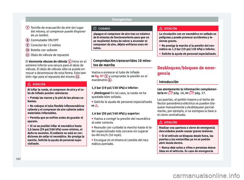 Seat Leon Sportstourer 2017 Manual de instrucciones (in Spanish) Emergencias
Tornillo de evacuación de aire (en lugar
del mi
smo
, el compresor puede disponer
de un botón).
Conmutador ON/OFF
Conector de 12 voltios
Botella con sellante
Obús de válvula de repues Seat Leon Sportstourer 2017 Manual de instrucciones (in Spanish) Emergencias
Tornillo de evacuación de aire (en lugar
del mi
smo
, el compresor puede disponer
de un botón).
Conmutador ON/OFF
Conector de 12 voltios
Botella con sellante
Obús de válvula de repues