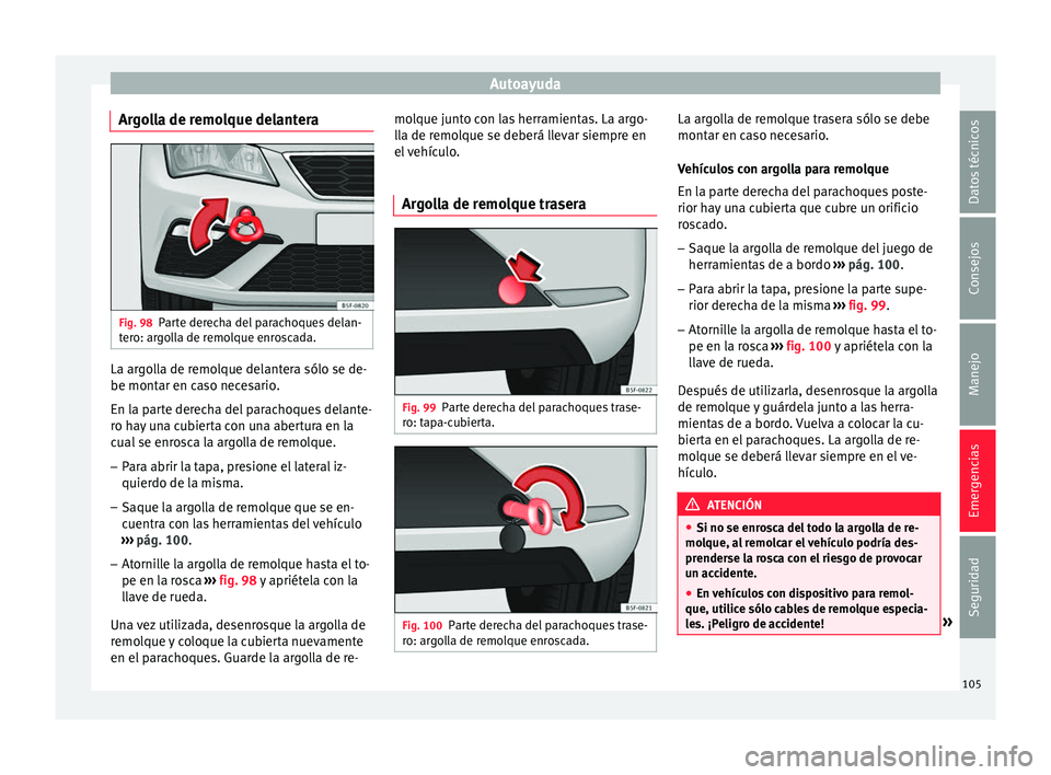 Seat Leon Sportstourer 2017 Manual de instrucciones (in Spanish) Autoayuda
Argolla de remolque delantera Fig. 98
Parte derecha del parachoques delan-
t er
o: ar
golla de remolque enroscada. La argolla de remolque delantera sólo se de-
be mont
ar en c
a
so necesar Seat Leon Sportstourer 2017 Manual de instrucciones (in Spanish) Autoayuda
Argolla de remolque delantera Fig. 98
Parte derecha del parachoques delan-
t er
o: ar
golla de remolque enroscada. La argolla de remolque delantera sólo se de-
be mont
ar en c
a
so necesar