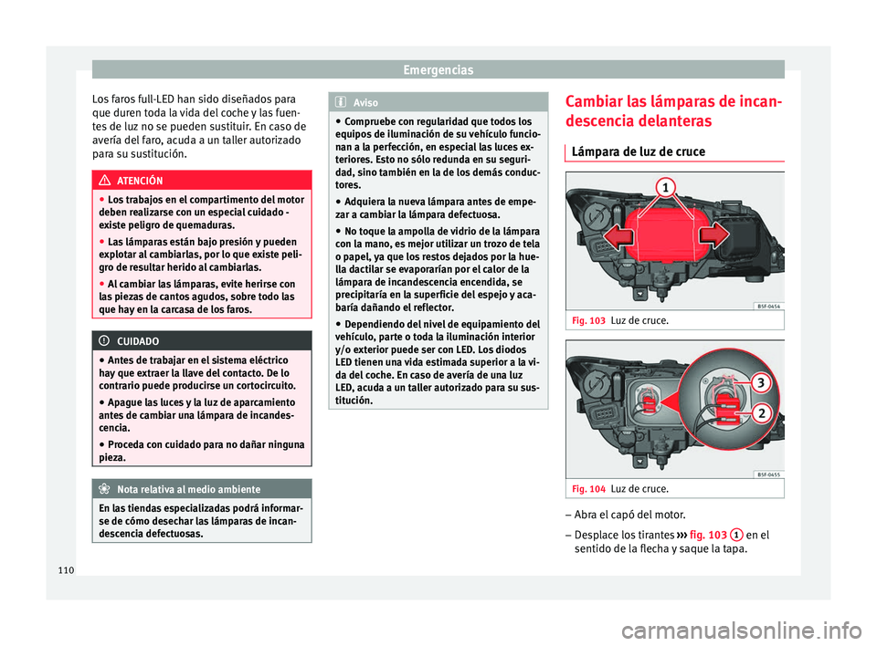Seat Leon Sportstourer 2017 Manual de instrucciones (in Spanish) Emergencias
Los faros full-LED han sido diseñados para
que dur en t
od
a la vida del coche y las fuen-
tes de luz no se pueden sustituir. En caso de
avería del faro, acuda a un taller autorizado
par Seat Leon Sportstourer 2017 Manual de instrucciones (in Spanish) Emergencias
Los faros full-LED han sido diseñados para
que dur en t
od
a la vida del coche y las fuen-
tes de luz no se pueden sustituir. En caso de
avería del faro, acuda a un taller autorizado
par