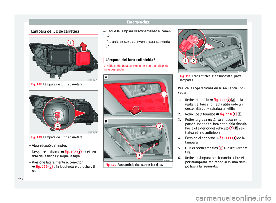 Seat Leon Sportstourer 2017 Manual de instrucciones (in Spanish) Emergencias
Lámpara de luz de carretera Fig. 108
Lámpara de luz de carretera. Fig. 109
Lámpara de luz de carretera. –
Abra el capó del motor.
– Desplace el tirante ››
› fig. 108 1 en Seat Leon Sportstourer 2017 Manual de instrucciones (in Spanish) Emergencias
Lámpara de luz de carretera Fig. 108
Lámpara de luz de carretera. Fig. 109
Lámpara de luz de carretera. –
Abra el capó del motor.
– Desplace el tirante ››
› fig. 108 1 en