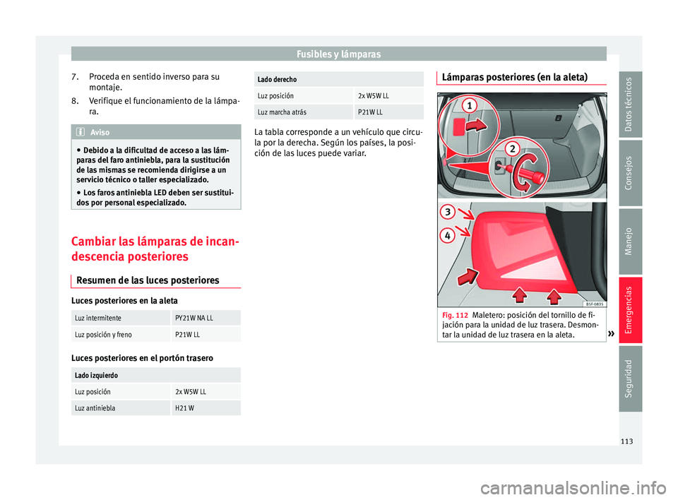 Seat Leon Sportstourer 2017 Manual de instrucciones (in Spanish) Fusibles y lámparas
Proceda en sentido inverso para su
mont aj
e.
V
erifique el funcionamiento de la lámpa-
ra. Aviso
● Debido a la dificultad de acceso a las lám-
par a
s del faro antiniebla, p Seat Leon Sportstourer 2017 Manual de instrucciones (in Spanish) Fusibles y lámparas
Proceda en sentido inverso para su
mont aj
e.
V
erifique el funcionamiento de la lámpa-
ra. Aviso
● Debido a la dificultad de acceso a las lám-
par a
s del faro antiniebla, p