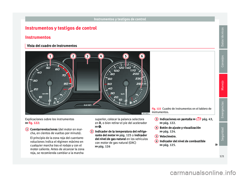 Seat Leon Sportstourer 2017 Manual de instrucciones (in Spanish) Instrumentos y testigos de control
Instrumentos y testigos de control In s
trument
os
Vista del cuadro de instrumentos Fig. 122
Cuadro de instrumentos en el tablero de
ins trument
os. Explicaciones s Seat Leon Sportstourer 2017 Manual de instrucciones (in Spanish) Instrumentos y testigos de control
Instrumentos y testigos de control In s
trument
os
Vista del cuadro de instrumentos Fig. 122
Cuadro de instrumentos en el tablero de
ins trument
os. Explicaciones s