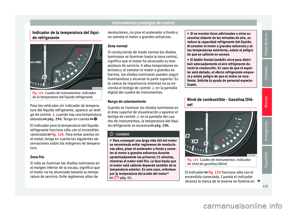 Seat Leon Sportstourer 2017 Manual de instrucciones (in Spanish) Instrumentos y testigos de control
Indicador de la temperatura del líqui-
do r efrig
er
anteFig. 124
Cuadro de instrumentos: indicador
de l a t
emper
atura del líquido refrigerante Para los vehícu Seat Leon Sportstourer 2017 Manual de instrucciones (in Spanish) Instrumentos y testigos de control
Indicador de la temperatura del líqui-
do r efrig
er
anteFig. 124
Cuadro de instrumentos: indicador
de l a t
emper
atura del líquido refrigerante Para los vehícu