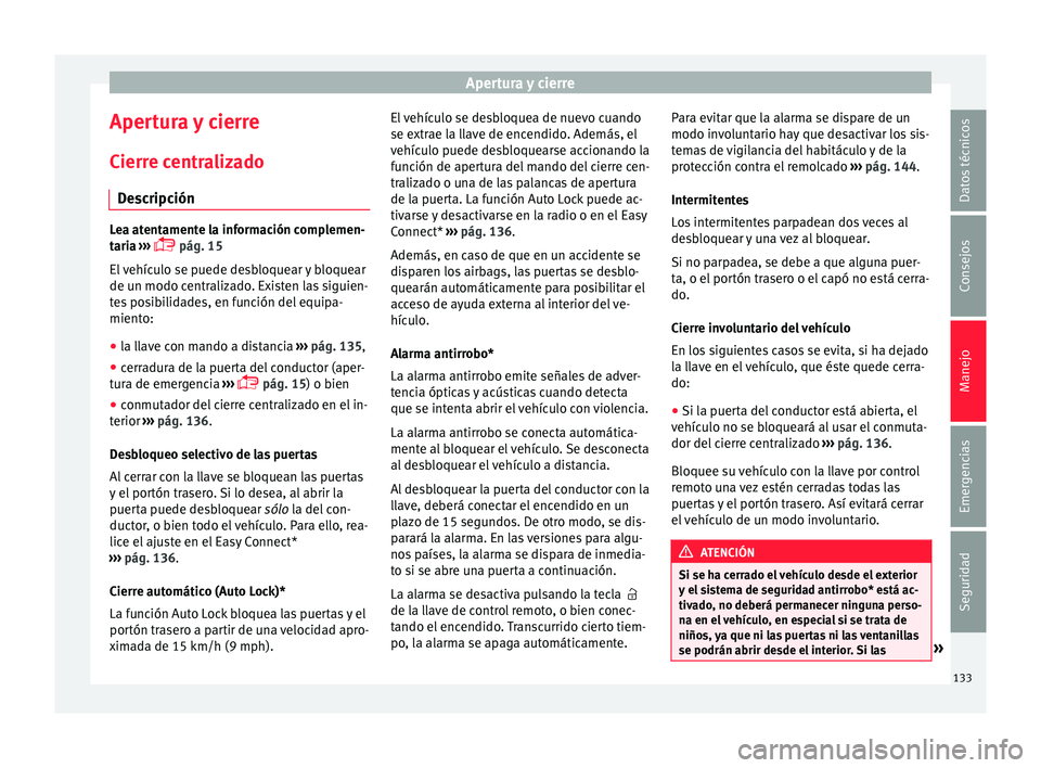 Seat Leon Sportstourer 2017 Manual de instrucciones (in Spanish) Apertura y cierre
Apertura y cierre
C ierr
e c
entralizado
Descripción Lea atentamente la información complemen-
tari
a
›››
pág. 15
El vehículo se puede desbloquear y bloquear
de un m Seat Leon Sportstourer 2017 Manual de instrucciones (in Spanish) Apertura y cierre
Apertura y cierre
C ierr
e c
entralizado
Descripción Lea atentamente la información complemen-
tari
a
›››
pág. 15
El vehículo se puede desbloquear y bloquear
de un m