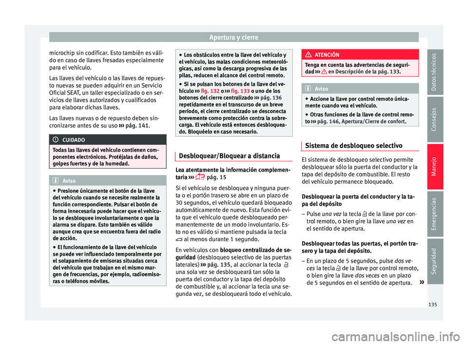 Seat Leon Sportstourer 2017 Manual de instrucciones (in Spanish) Apertura y cierre
microchip sin codificar. Esto también es váli-
do en c a
so de l
laves fresadas especialmente
para el vehículo.
Las llaves del vehículo o las llaves de repues-
to nuevas se puede Seat Leon Sportstourer 2017 Manual de instrucciones (in Spanish) Apertura y cierre
microchip sin codificar. Esto también es váli-
do en c a
so de l
laves fresadas especialmente
para el vehículo.
Las llaves del vehículo o las llaves de repues-
to nuevas se puede