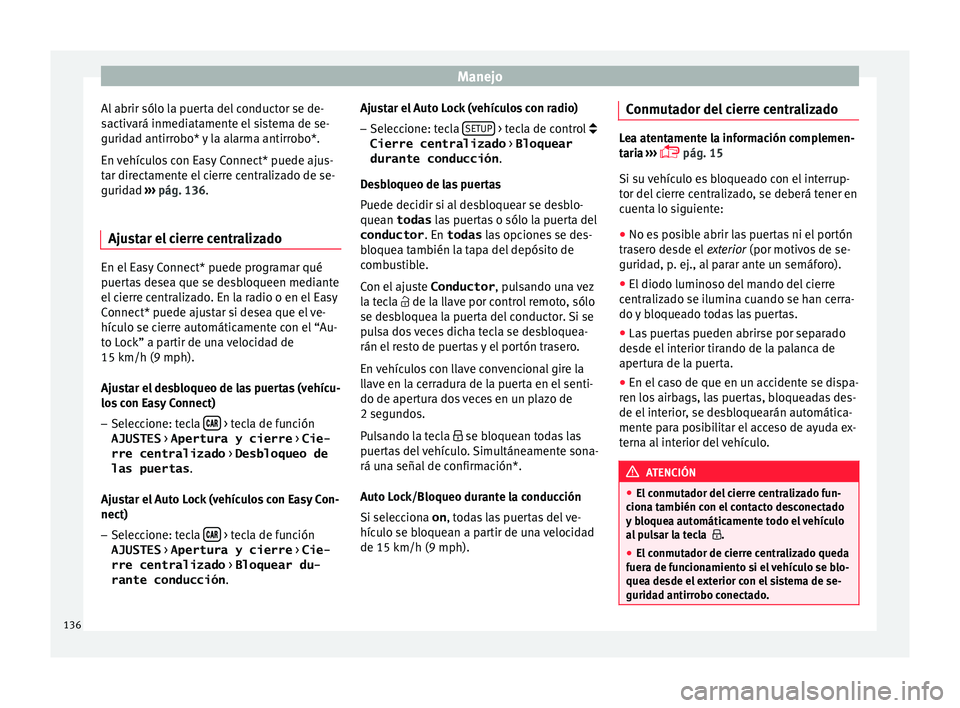 Seat Leon Sportstourer 2017 Manual de instrucciones (in Spanish) Manejo
Al abrir sólo la puerta del conductor se de-
s activ
ará inmedi
atamente el sistema de se-
guridad antirrobo* y la alarma antirrobo*.
En vehículos con Easy Connect* puede ajus-
tar directame Seat Leon Sportstourer 2017 Manual de instrucciones (in Spanish) Manejo
Al abrir sólo la puerta del conductor se de-
s activ
ará inmedi
atamente el sistema de se-
guridad antirrobo* y la alarma antirrobo*.
En vehículos con Easy Connect* puede ajus-
tar directame
