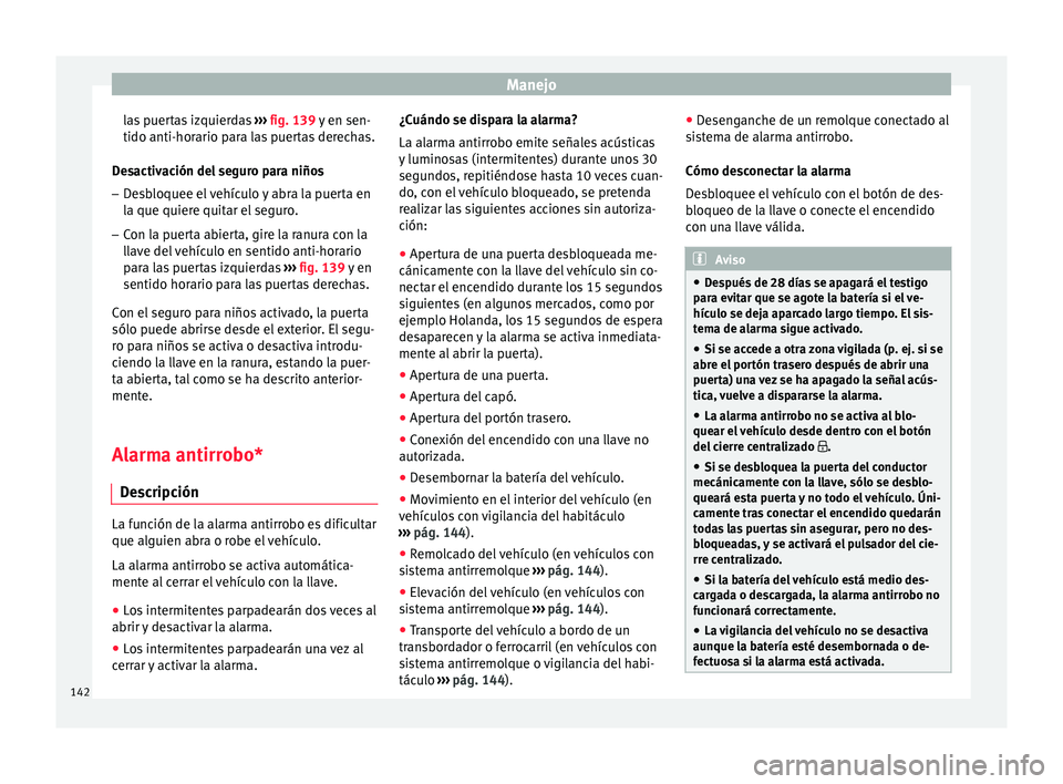 Seat Leon Sportstourer 2017 Manual de instrucciones (in Spanish) Manejo
las puertas izquierdas ››
› fig. 139 y en sen-
tido anti-horario para las puertas derechas.
Desactivación del seguro para niños
– Desbloquee el vehículo y abra la puerta en
la que Seat Leon Sportstourer 2017 Manual de instrucciones (in Spanish) Manejo
las puertas izquierdas ››
› fig. 139 y en sen-
tido anti-horario para las puertas derechas.
Desactivación del seguro para niños
– Desbloquee el vehículo y abra la puerta en
la que