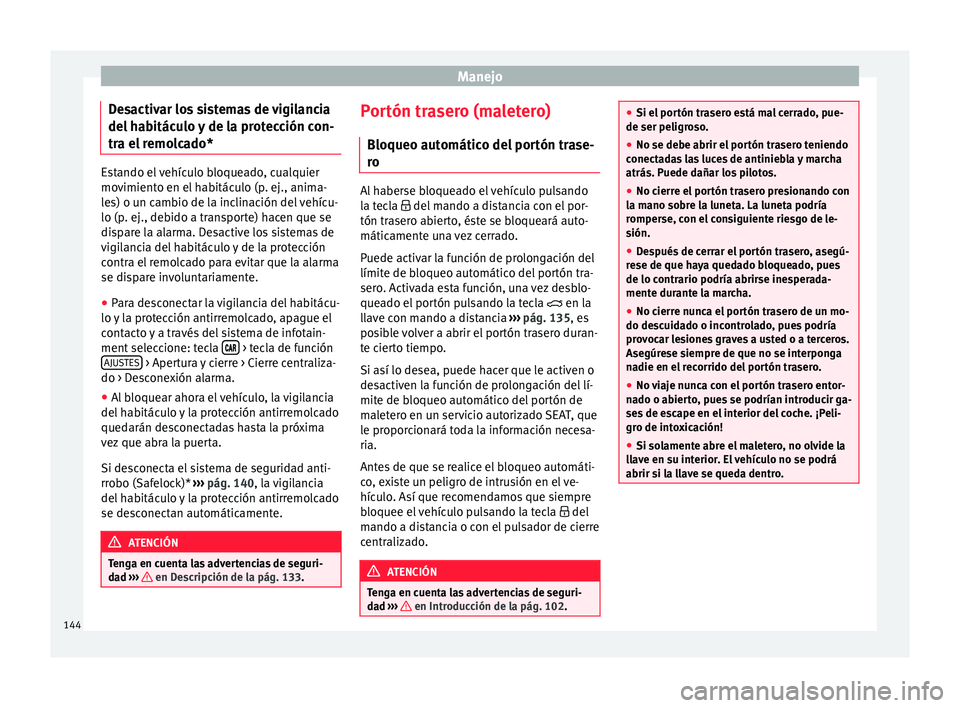 Seat Leon Sportstourer 2017 Manual de instrucciones (in Spanish) Manejo
Desactivar los sistemas de vigilancia
del h
ab
itáculo y de la protección con-
tra el remolcado* Estando el vehículo bloqueado, cualquier
mov
imient
o en el habitáculo (p. ej., anima-
les Seat Leon Sportstourer 2017 Manual de instrucciones (in Spanish) Manejo
Desactivar los sistemas de vigilancia
del h
ab
itáculo y de la protección con-
tra el remolcado* Estando el vehículo bloqueado, cualquier
mov
imient
o en el habitáculo (p. ej., anima-
les