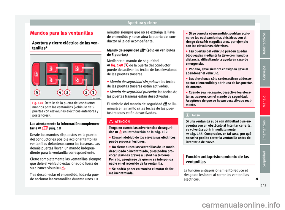 Seat Leon Sportstourer 2017 Manual de instrucciones (in Spanish) Apertura y cierre
Mandos para las ventanillas Aper t
ur
a y cierre eléctrico de las ven-
tanillas* Fig. 140
Detalle de la puerta del conductor:
m ando
s
para las ventanillas (vehículo de 5
puertas Seat Leon Sportstourer 2017 Manual de instrucciones (in Spanish) Apertura y cierre
Mandos para las ventanillas Aper t
ur
a y cierre eléctrico de las ven-
tanillas* Fig. 140
Detalle de la puerta del conductor:
m ando
s
para las ventanillas (vehículo de 5
puertas