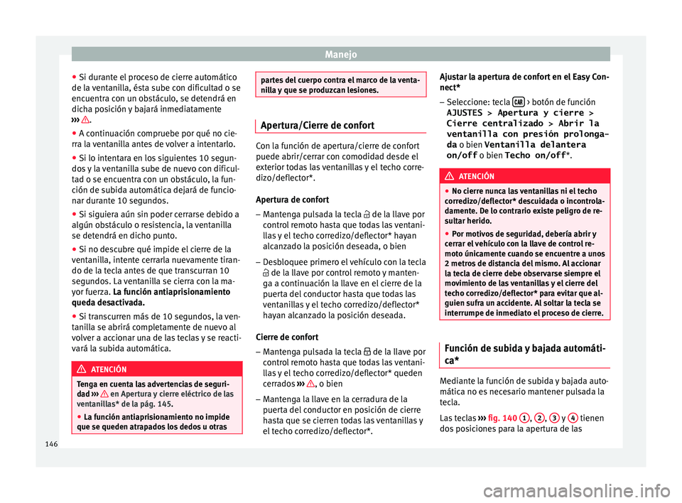 Seat Leon Sportstourer 2017 Manual de instrucciones (in Spanish) Manejo
● Si dur ant
e el
proceso de cierre automático
de la ventanilla, ésta sube con dificultad o se
encuentra con un obstáculo, se detendrá en
dicha posición y bajará inmediatamente
›› Seat Leon Sportstourer 2017 Manual de instrucciones (in Spanish) Manejo
● Si dur ant
e el
proceso de cierre automático
de la ventanilla, ésta sube con dificultad o se
encuentra con un obstáculo, se detendrá en
dicha posición y bajará inmediatamente
››