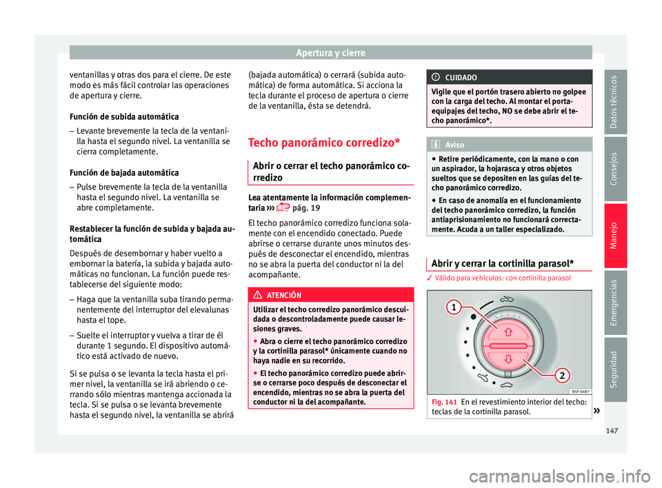 Seat Leon Sportstourer 2017 Manual de instrucciones (in Spanish) Apertura y cierre
ventanillas y otras dos para el cierre. De este
modo e s
más
fácil controlar las operaciones
de apertura y cierre.
Función de subida automática
– Levante brevemente la tecla Seat Leon Sportstourer 2017 Manual de instrucciones (in Spanish) Apertura y cierre
ventanillas y otras dos para el cierre. De este
modo e s
más
fácil controlar las operaciones
de apertura y cierre.
Función de subida automática
– Levante brevemente la tecla