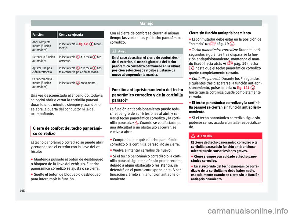 Seat Leon Sportstourer 2017 Manual de instrucciones (in Spanish) ManejoFunciónCómo se ejecuta
Abrir completa-
mente (función
automática)Pulse la tecla
››› fig. 141 1 breve-
mente.
Detener la función
automáticaPulse la tecla 1 o la tecla 2 bre-
vement Seat Leon Sportstourer 2017 Manual de instrucciones (in Spanish) ManejoFunciónCómo se ejecuta
Abrir completa-
mente (función
automática)Pulse la tecla
››› fig. 141 1 breve-
mente.
Detener la función
automáticaPulse la tecla 1 o la tecla 2 bre-
vement