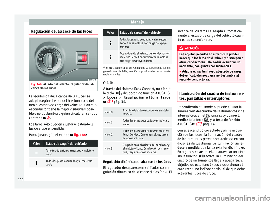 Seat Leon Sportstourer 2017 Manual de instrucciones (in Spanish) Manejo
Regulación del alcance de las luces Fig. 144
Al lado del volante: regulador del al-
c anc
e de l
as luces. La regulación del alcance de las luces se
a
d
apt
a según el valor del haz luminos Seat Leon Sportstourer 2017 Manual de instrucciones (in Spanish) Manejo
Regulación del alcance de las luces Fig. 144
Al lado del volante: regulador del al-
c anc
e de l
as luces. La regulación del alcance de las luces se
a
d
apt
a según el valor del haz luminos