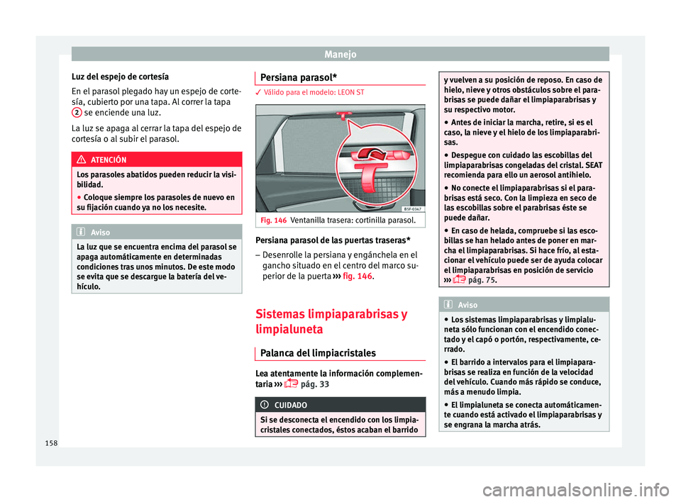 Seat Leon Sportstourer 2017 Manual de instrucciones (in Spanish) Manejo
Luz del espejo de cortesía
En el p
ar
asol plegado hay un espejo de corte-
sía, cubierto por una tapa. Al correr la tapa 2 se enciende una luz.
La luz se ap
ag
a al cerrar la tapa del esp Seat Leon Sportstourer 2017 Manual de instrucciones (in Spanish) Manejo
Luz del espejo de cortesía
En el p
ar
asol plegado hay un espejo de corte-
sía, cubierto por una tapa. Al correr la tapa 2 se enciende una luz.
La luz se ap
ag
a al cerrar la tapa del esp