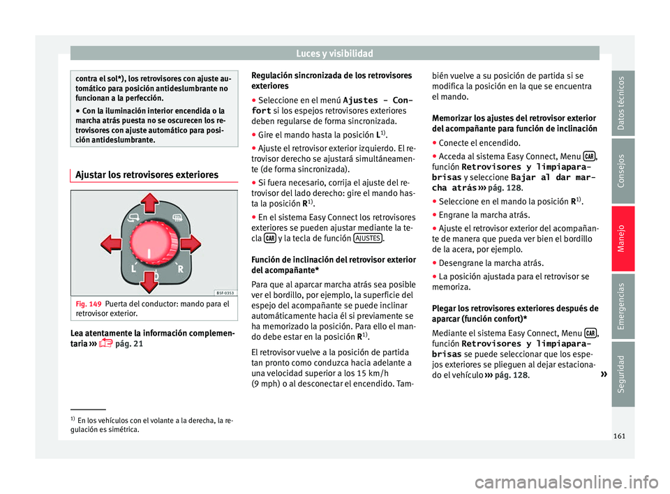 Seat Leon Sportstourer 2017  Manual de instrucciones (in Spanish) Luces y visibilidad
contra el sol*), los retrovisores con ajuste au-
tomátic
o p
ara posición antideslumbrante no
funcionan a la perfección.
● Con la iluminación interior encendida o la
marc
 ha