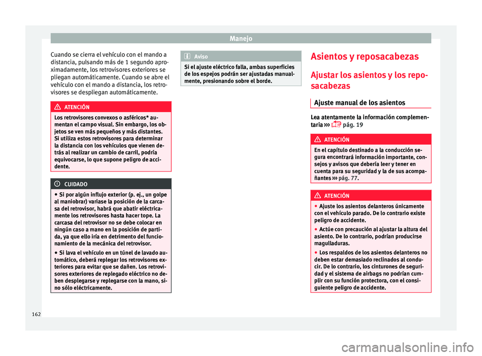 Seat Leon Sportstourer 2017  Manual de instrucciones (in Spanish) Manejo
Cuando se cierra el vehículo con el mando a
di s
t
ancia, pulsando más de 1 segundo apro-
ximadamente, los retrovisores exteriores se
pliegan automáticamente. Cuando se abre el
vehículo con