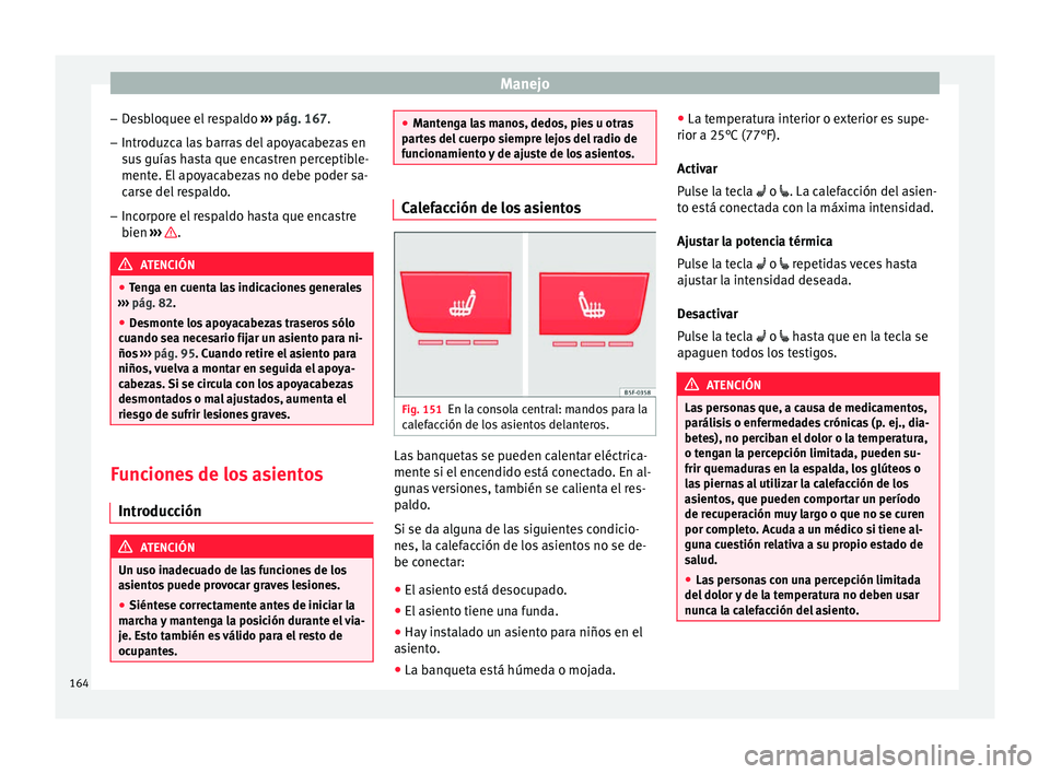 Seat Leon Sportstourer 2017  Manual de instrucciones (in Spanish) Manejo
– De
s
bloquee el respaldo  ››› pág. 167.
– Introduzca las barras del apoyacabezas en
sus

 guías hasta que encastren perceptible-
mente. El apoyacabezas no debe poder sa-
carse del