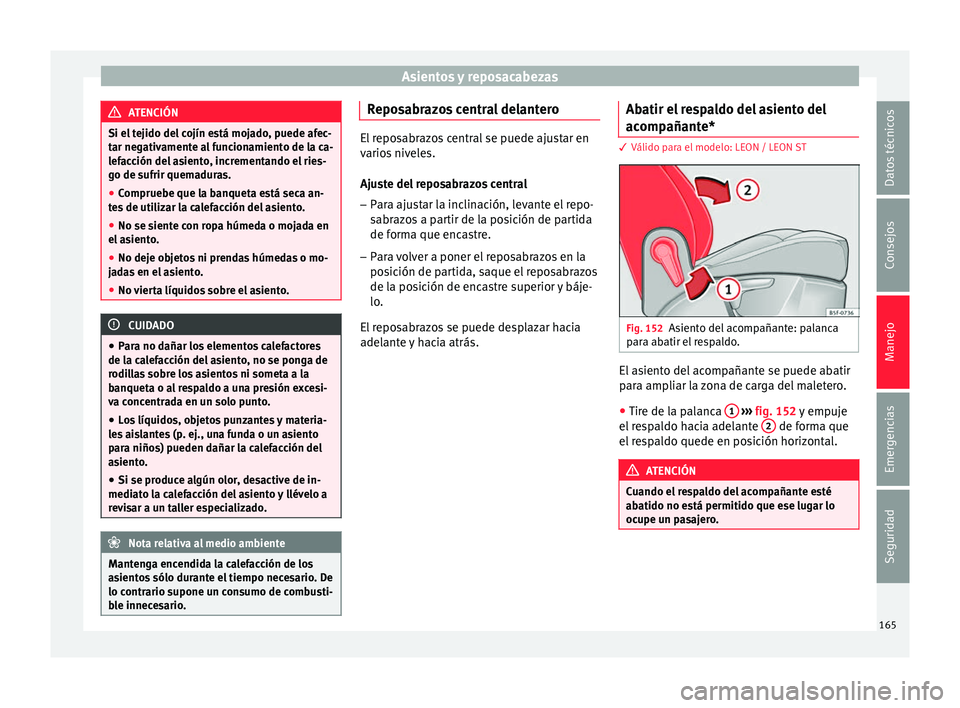 Seat Leon Sportstourer 2017  Manual de instrucciones (in Spanish) Asientos y reposacabezas
ATENCIÓN
Si el tejido del cojín está mojado, puede afec-
tar ne g
ativamente al funcionamiento de la ca-
lefacción del asiento, incrementando el ries-
go de sufrir quemadu