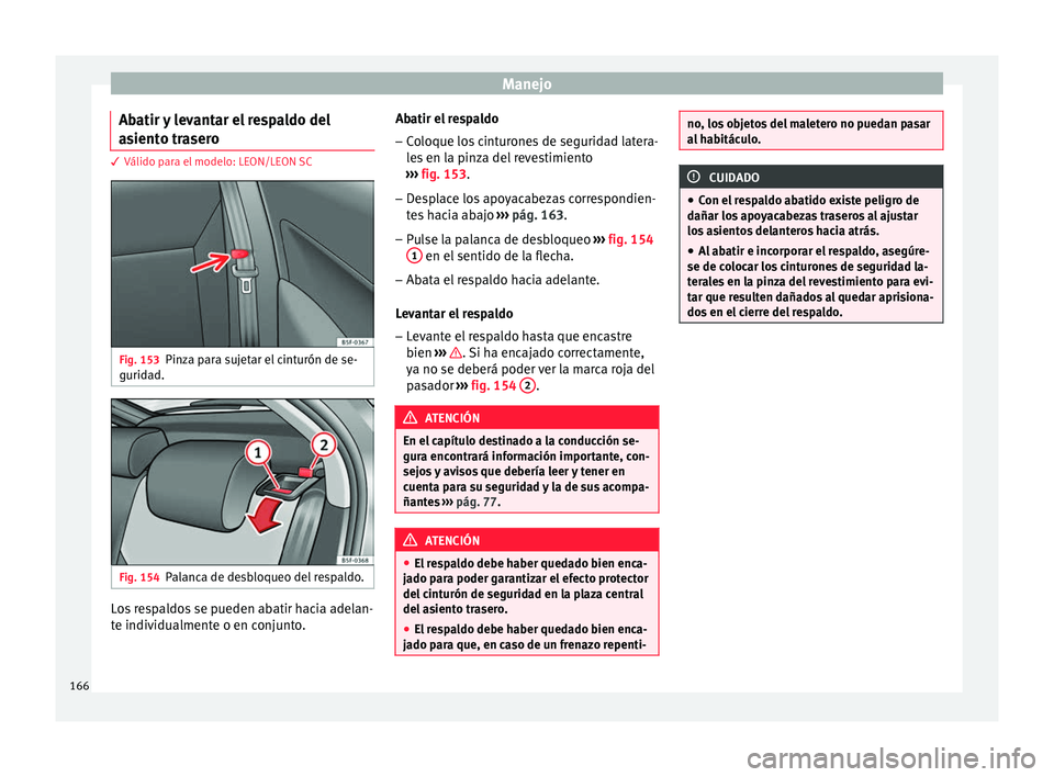 Seat Leon Sportstourer 2017  Manual de instrucciones (in Spanish) Manejo
Abatir y levantar el respaldo del
a s
ient
o trasero 3 Válido para el modelo: LEON/LEON SC
Fig. 153
Pinza para sujetar el cinturón de se-
gurid a
d. Fig. 154
Palanca de desbloqueo del respald
