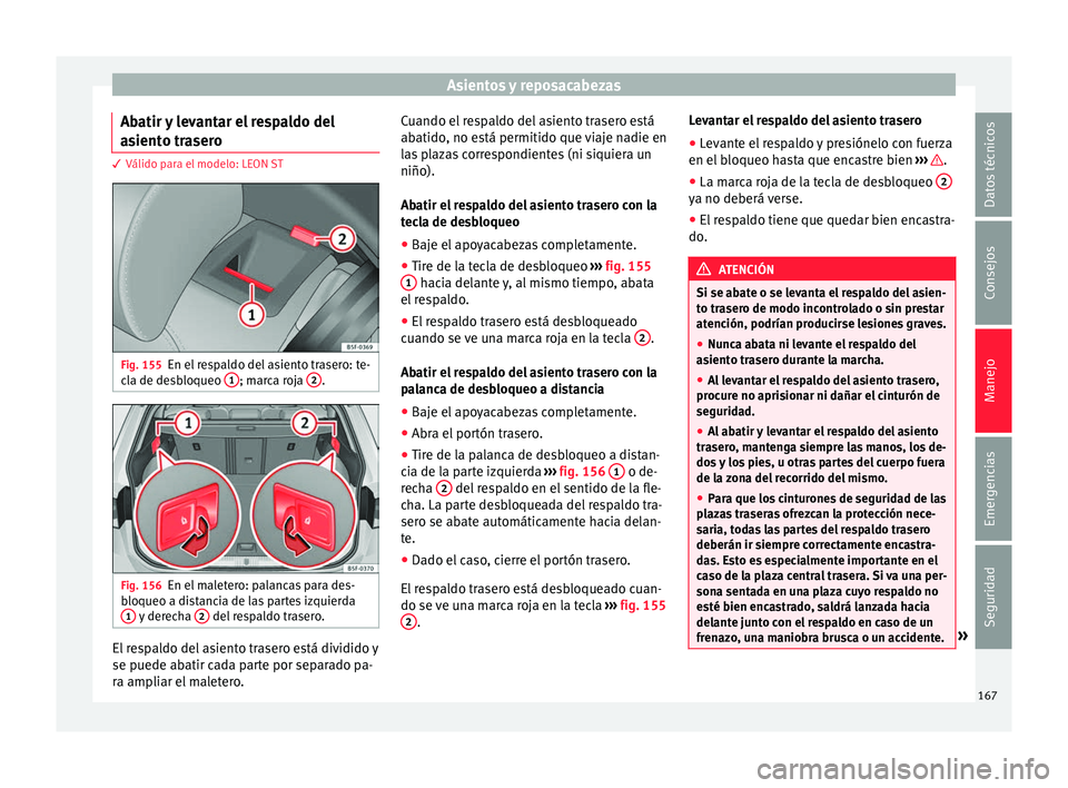 Seat Leon Sportstourer 2017  Manual de instrucciones (in Spanish) Asientos y reposacabezas
Abatir y levantar el respaldo del
a s
ient
o trasero 3 Válido para el modelo: LEON ST
Fig. 155
En el respaldo del asiento trasero: te-
c l
a de de

sbloqueo  1 ; marca roja 

