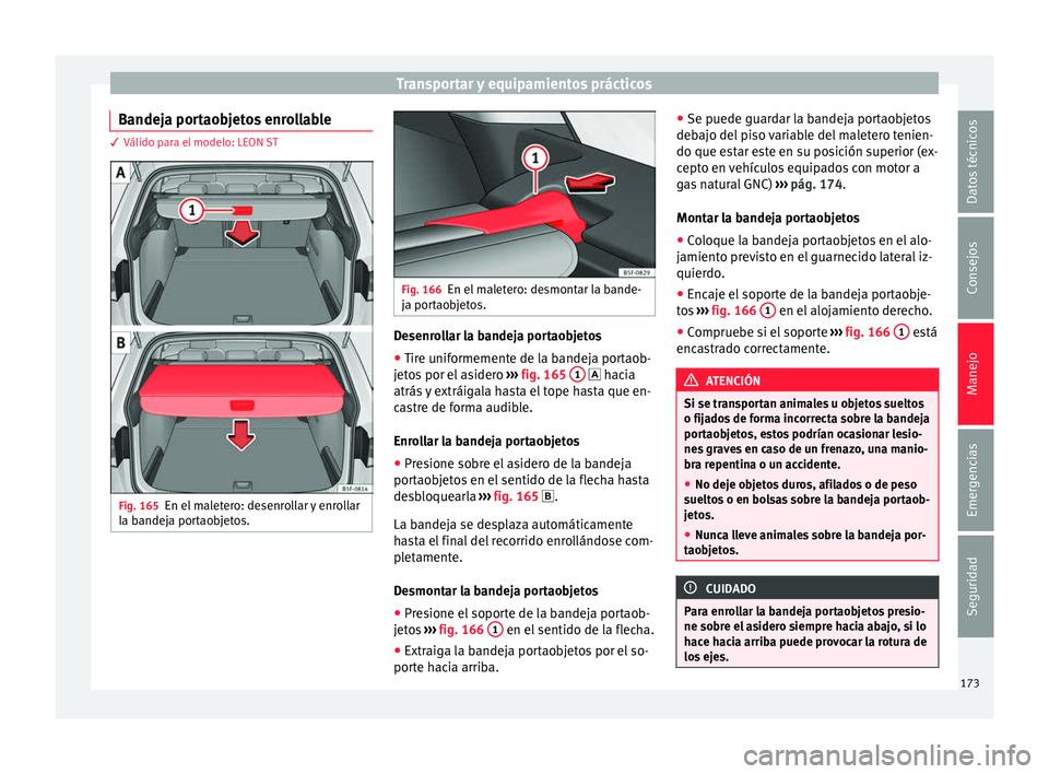Seat Leon Sportstourer 2017 Manual de instrucciones (in Spanish) Transportar y equipamientos prácticos
Bandeja portaobjetos enrollable 3 Válido para el modelo: LEON ST
Fig. 165
En el maletero: desenrollar y enrollar
l a b
andej
a portaobjetos. Fig. 166
En el male Seat Leon Sportstourer 2017 Manual de instrucciones (in Spanish) Transportar y equipamientos prácticos
Bandeja portaobjetos enrollable 3 Válido para el modelo: LEON ST
Fig. 165
En el maletero: desenrollar y enrollar
l a b
andej
a portaobjetos. Fig. 166
En el male