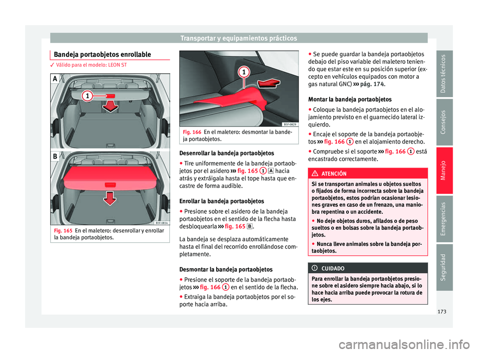 Seat Leon SC 2017  Manual de instrucciones (in Spanish) Transportar y equipamientos prácticos
Bandeja portaobjetos enrollable 3 Válido para el modelo: LEON ST
Fig. 165
En el maletero: desenrollar y enrollar
l a b
andej
a portaobjetos. Fig. 166
En el male